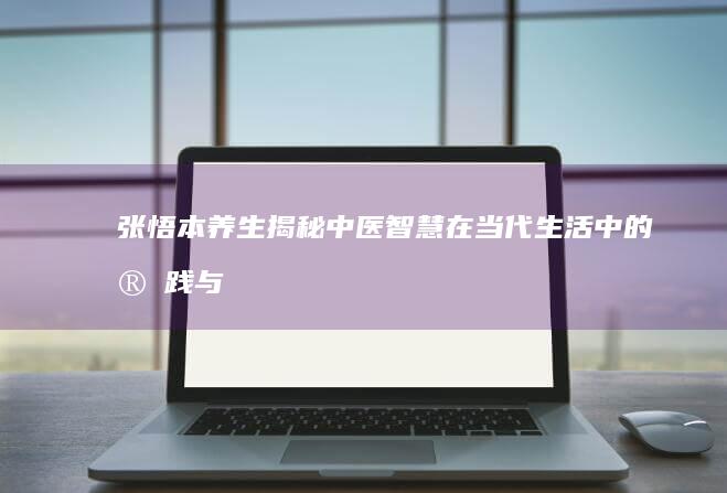 张悟本养生：揭秘中医智慧在当代生活中的实践与解析